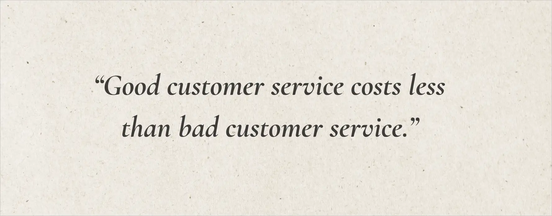 Customer service quote explaining that good customer service is more cost‑effective than poor customer support